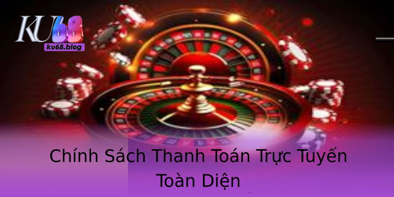 Chính Sách Thanh Toán Trực Tuyến Toàn Diện Chính Sách Thanh Toán Trực Tuyến Toàn Diện