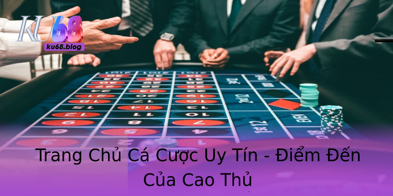 Trang Chủ Cá Cược Uy Tín - Điểm Đến Của Cao Thủ Trang Chủ Cá Cược Uy Tín - Điểm Đến Của Cao Thủ